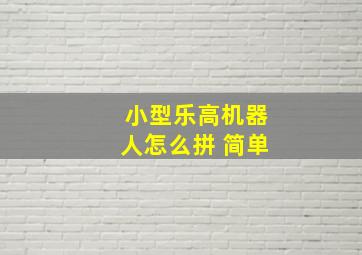 小型乐高机器人怎么拼 简单